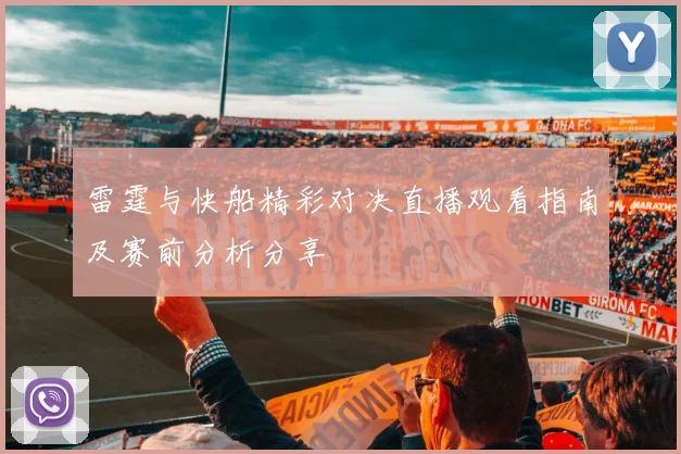 雷霆与快船精彩对决直播观看指南及赛前分析分享
