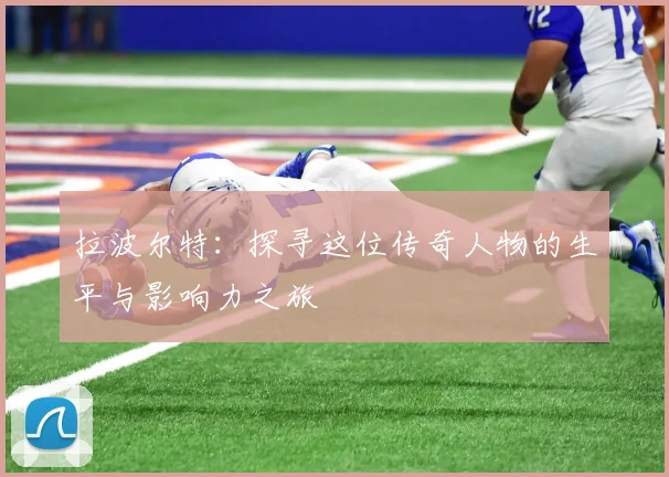 拉波尔特：探寻这位传奇人物的生平与影响力之旅