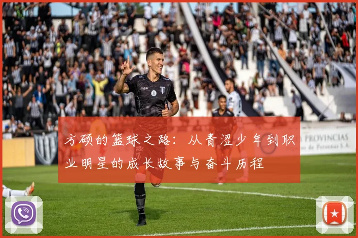 方硕的篮球之路：从青涩少年到职业明星的成长故事与奋斗历程